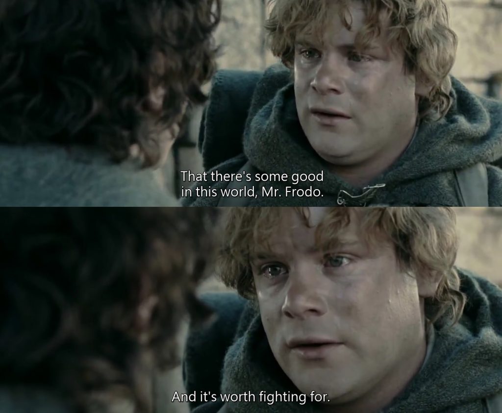 "That there's some good in this world, Mr. Frodo... and it's worth fighting for" (Izvor: Gospodar prstenova: Dvije kule).